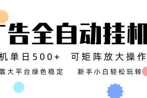 （16909期）广告联盟全自动挂机 稳定运行两年之久，单机单日收益500+新手小白轻松玩转