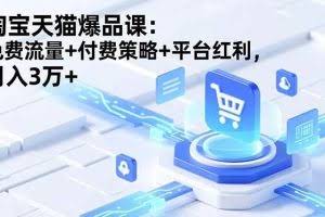 (16631期)淘宝天猫爆品课:免费流量+付费策略+平台红利,月入3万+