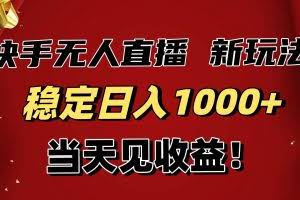 (16610期)稳定日入1000+!快手无人直播带货新玩法,当天见收益!小白轻松躺赚