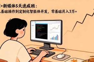 （16431期）AI+新媒体5天速成班：从基础操作到定制化智能体开发，零基础月入3万+