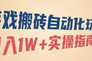 （16284期）游戏搬砖自动化玩法，月入1W+实操指南！
