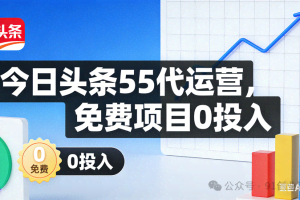 今日头条55代运营【社群免费项目】免.费.项.目,0投入,全新躺.zhuan模式