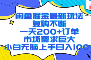 （17613期）闲鱼掘金最新玩法，复购不断，一天200+订单，市场需求巨大，小白无脑上手日入1000+