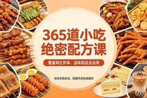 （18186期）365道小吃绝密配方课：覆盖网红炸串、卤味甜品全品类，低成本轻创业，摆摊开店快速盈利