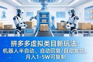（18038期）拼多多虚拟类目新玩法：机器人半自动、自动回复 /自动发货，月入 1-5W 可复制
