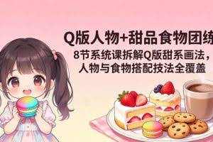 （18037期）Q版人物+甜品食物团练｜8节系统课拆解Q版甜系画法，人物与食物搭配技法全覆盖