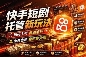 （17922期）快手短剧蓝海赛道，全托管自动发布，多号操作轻松放大收益